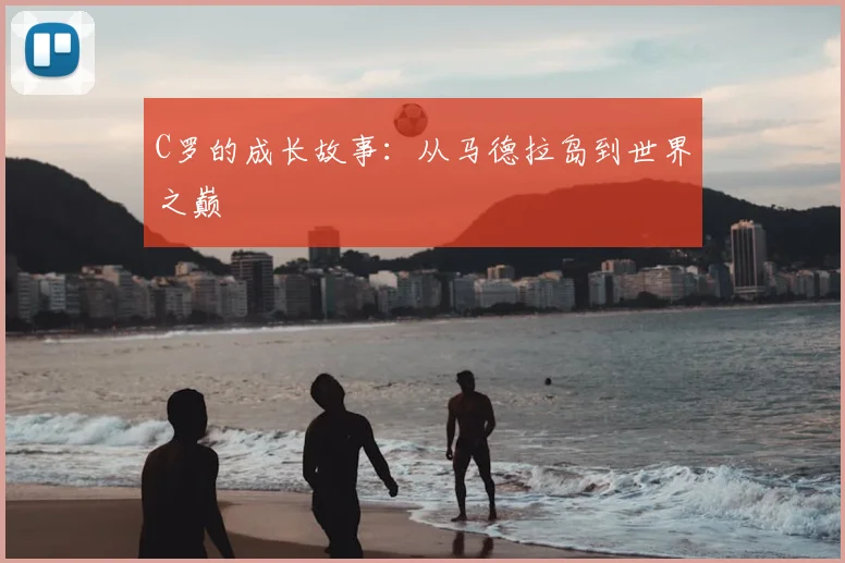 C罗的成长故事：从马德拉岛到世界之巅