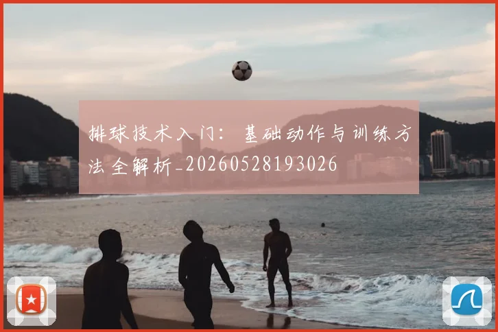 排球技术入门：基础动作与训练方法全解析_20260528193026