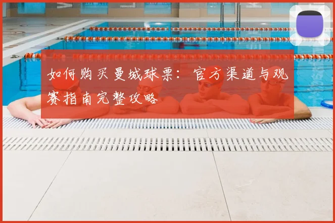 如何购买曼城球票：官方渠道与观赛指南完整攻略