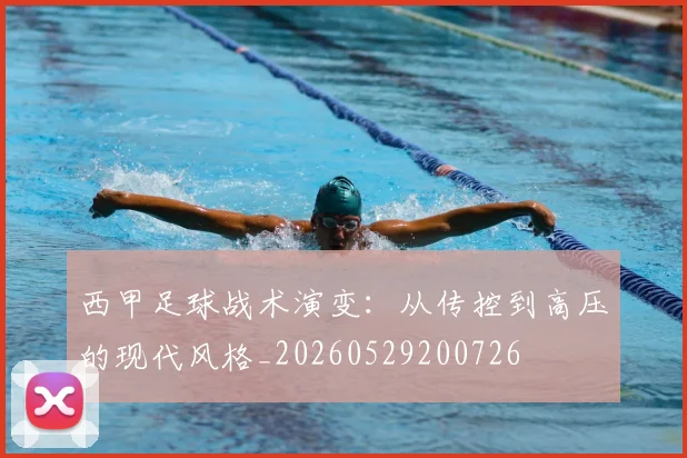 西甲足球战术演变：从传控到高压的现代风格_20260529200726