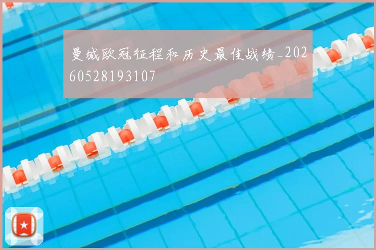 曼城欧冠征程和历史最佳战绩_20260528193107