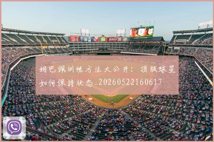 姆巴佩训练方法大公开:顶级球星如何保持状态_20260522160617